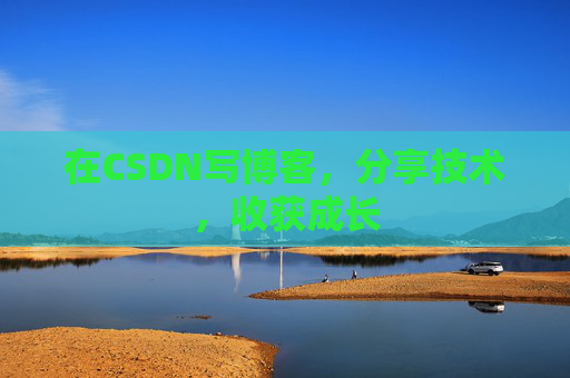 在CSDN写博客，分享技术，收获成长